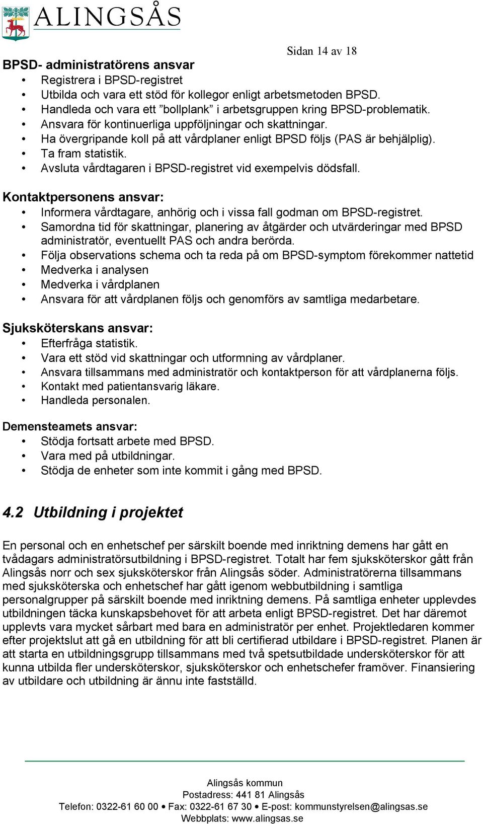 Ha övergripande koll på att vårdplaner enligt BPSD följs (PAS är behjälplig). Ta fram statistik. Avsluta vårdtagaren i BPSD-registret vid exempelvis dödsfall.
