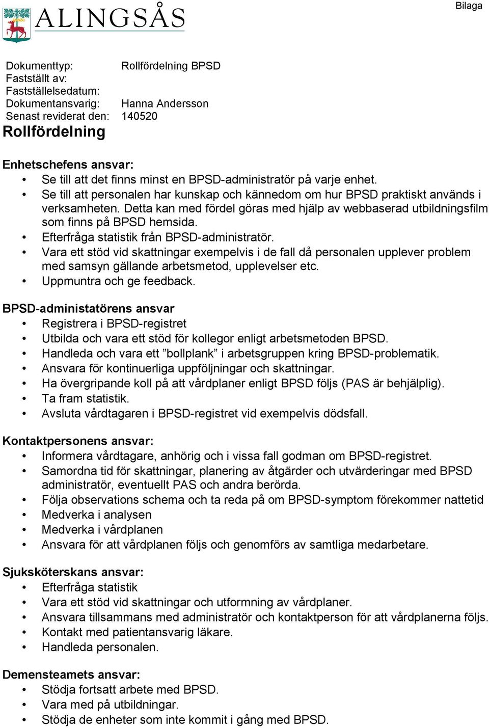 Detta kan med fördel göras med hjälp av webbaserad utbildningsfilm som finns på BPSD hemsida. Efterfråga statistik från BPSD-administratör.