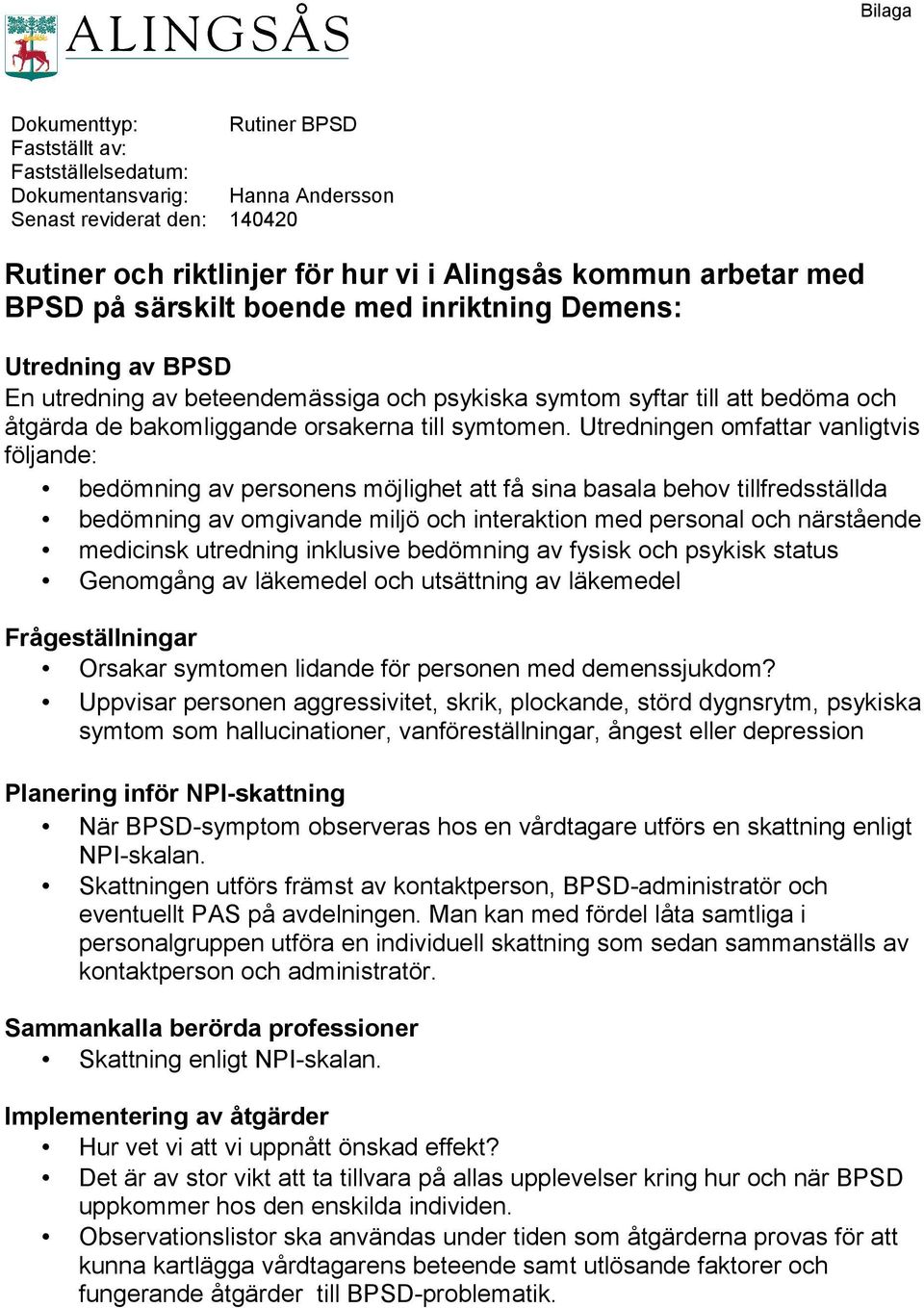 Utredningen omfattar vanligtvis följande: bedömning av personens möjlighet att få sina basala behov tillfredsställda bedömning av omgivande miljö och interaktion med personal och närstående medicinsk