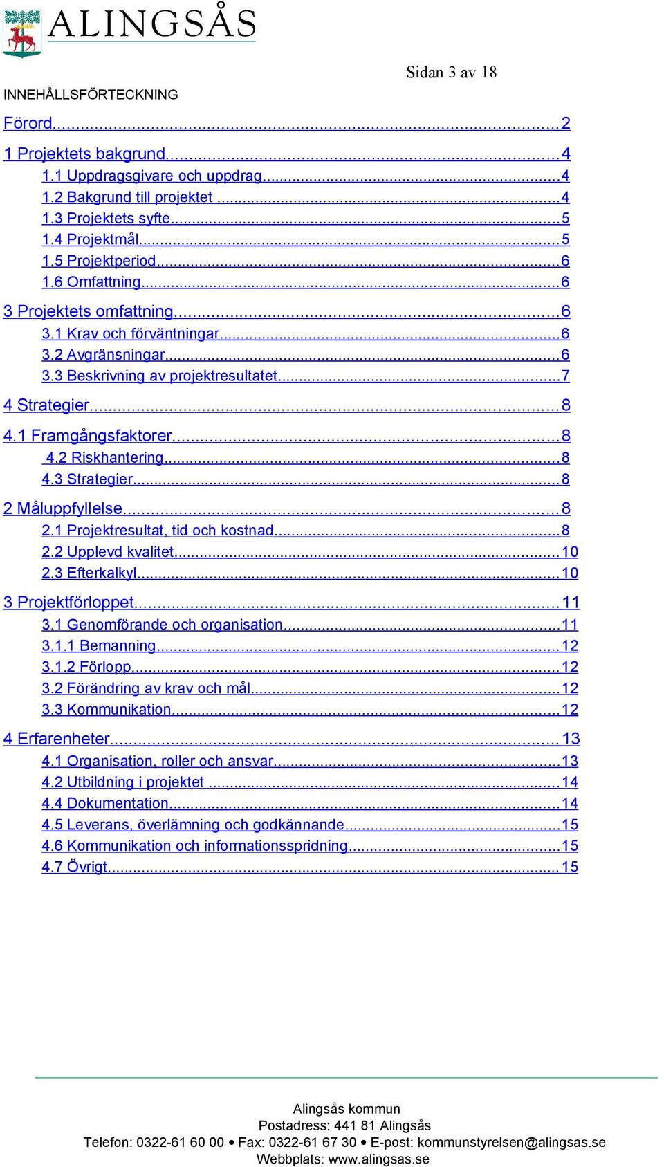 .. 8 4.3 Strategier... 8 2 Måluppfyllelse... 8 2.1 Projektresultat, tid och kostnad... 8 2.2 Upplevd kvalitet... 10 2.3 Efterkalkyl... 10 3 Projektförloppet... 11 3.1 Genomförande och organisation.