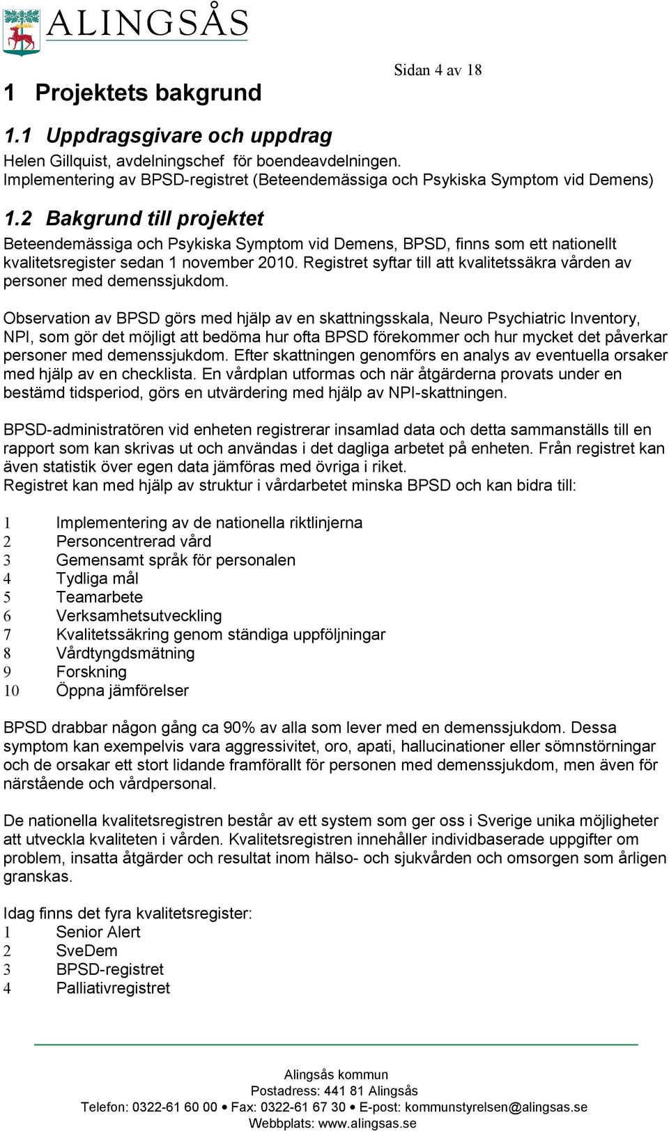 2 Bakgrund till projektet Beteendemässiga och Psykiska Symptom vid Demens, BPSD, finns som ett nationellt kvalitetsregister sedan 1 november 2010.