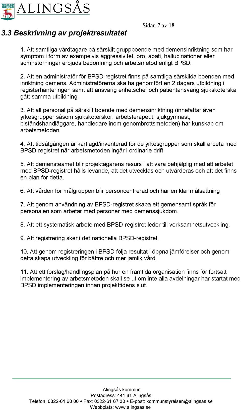 arbetsmetod enligt BPSD. 2. Att en administratör för BPSD-registret finns på samtliga särskilda boenden med inriktning demens.