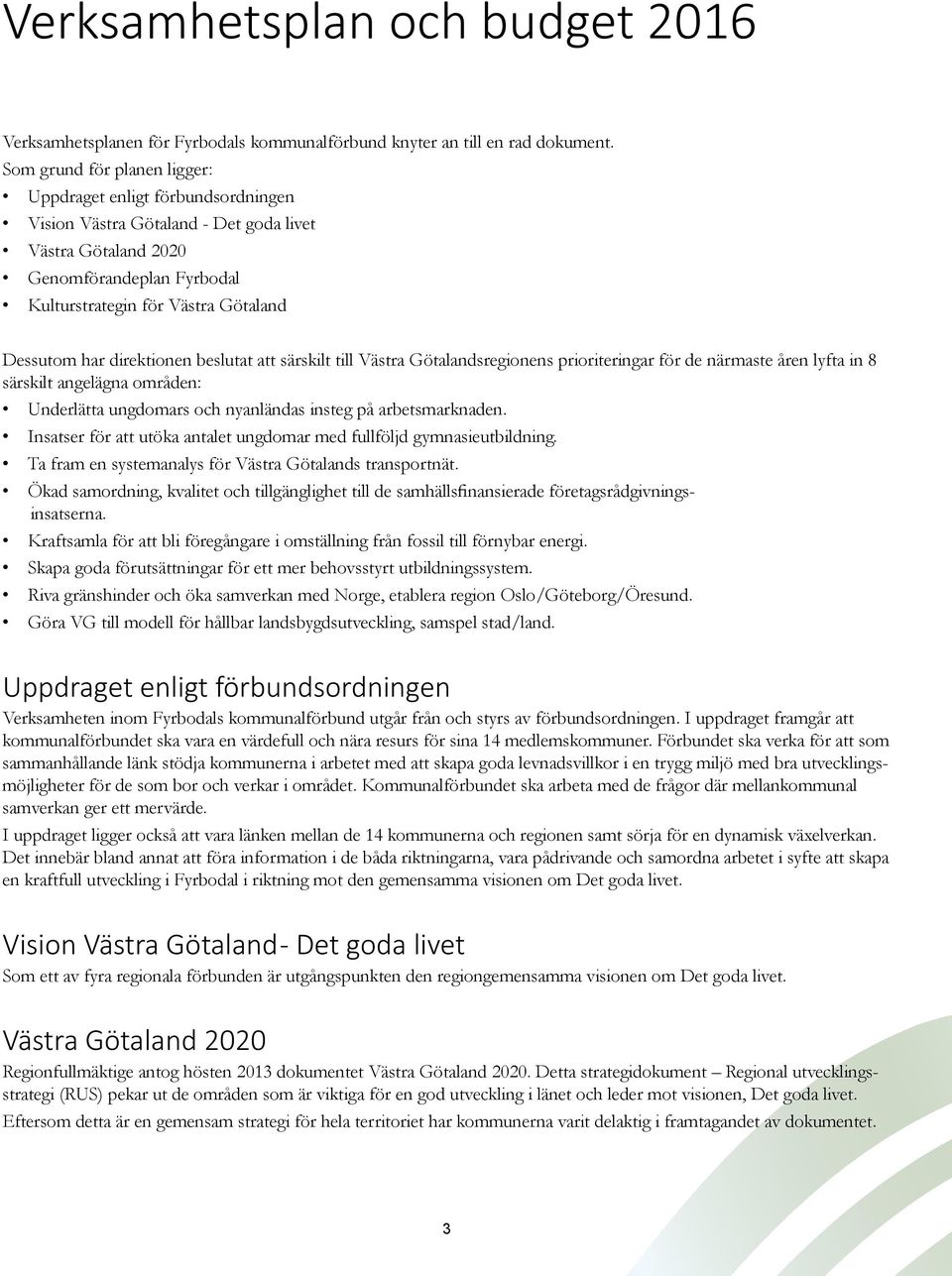 direktionen beslutat att särskilt till Västra Götalandsregionens prioriteringar för de närmaste åren lyfta in 8 särskilt angelägna områden: Underlätta ungdomars och nyanländas insteg på