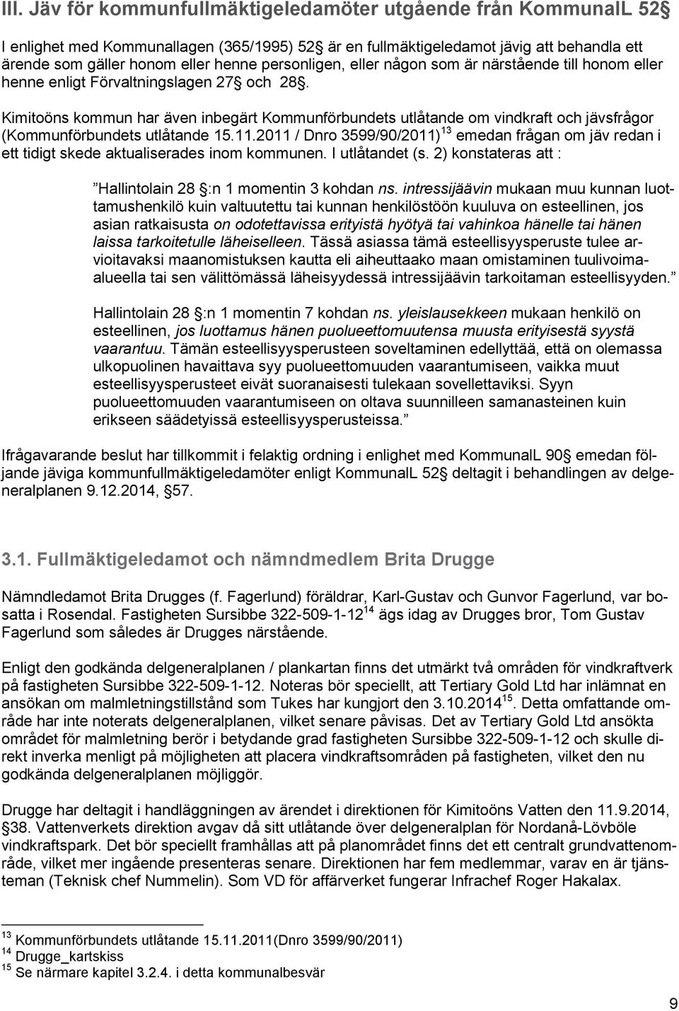 Kimitoöns kommun har även inbegärt Kommunförbundets utlåtande om vindkraft och jävsfrågor (Kommunförbundets utlåtande 15.11.