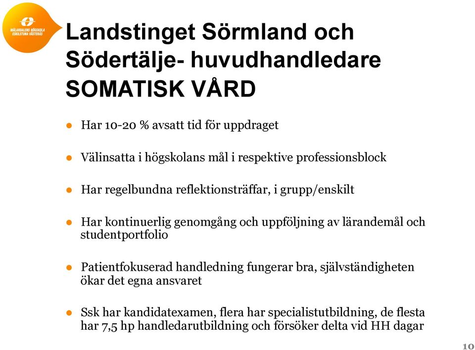 och uppföljning av lärandemål och studentportfolio Patientfokuserad handledning fungerar bra, självständigheten ökar det egna