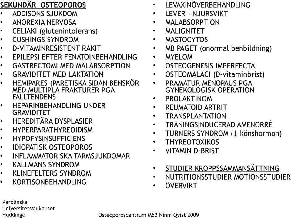 OSTEOPOROS INFLAMMATORISKA TARMSJUKDOMAR KALLMANS SYNDROM KLINEFELTERS SYNDROM KORTISONBEHANDLING LEVAXINÖVERBEHANDLING LEVER NJURSVIKT MALABSORPTION MALIGNITET MASTOCYTOS MB PAGET (onormal
