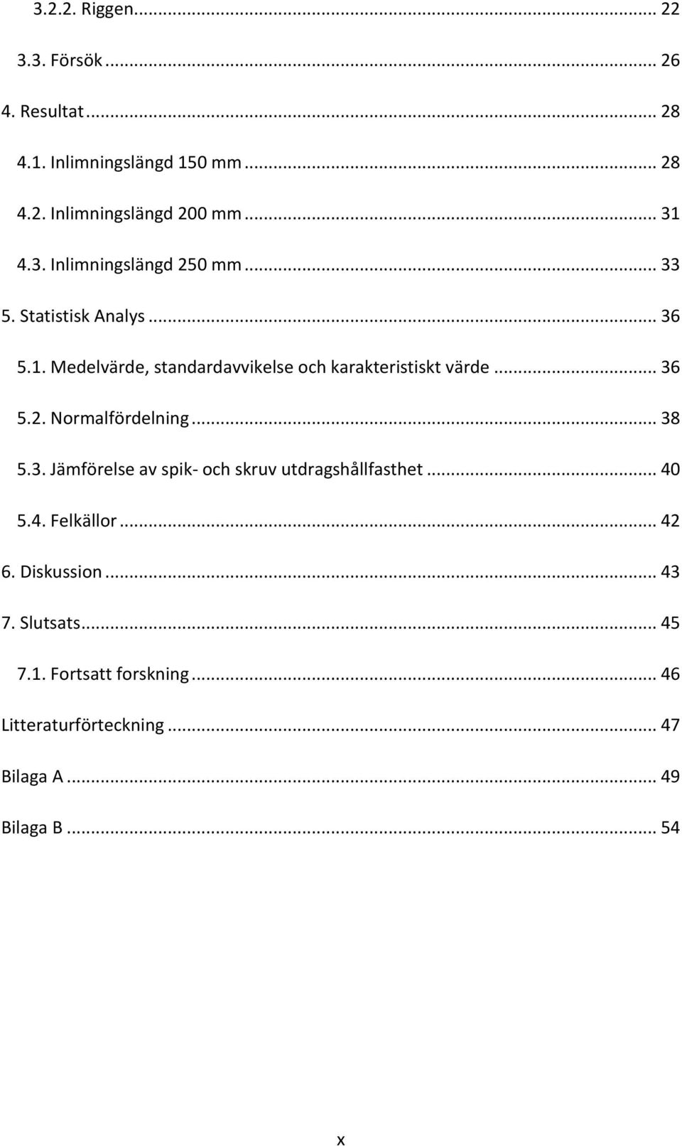 .. 36 5.2. Normalfördelning... 38 5.3. Jämförelse av spik- och skruv utdragshållfasthet... 40 5.4. Felkällor... 42 6.