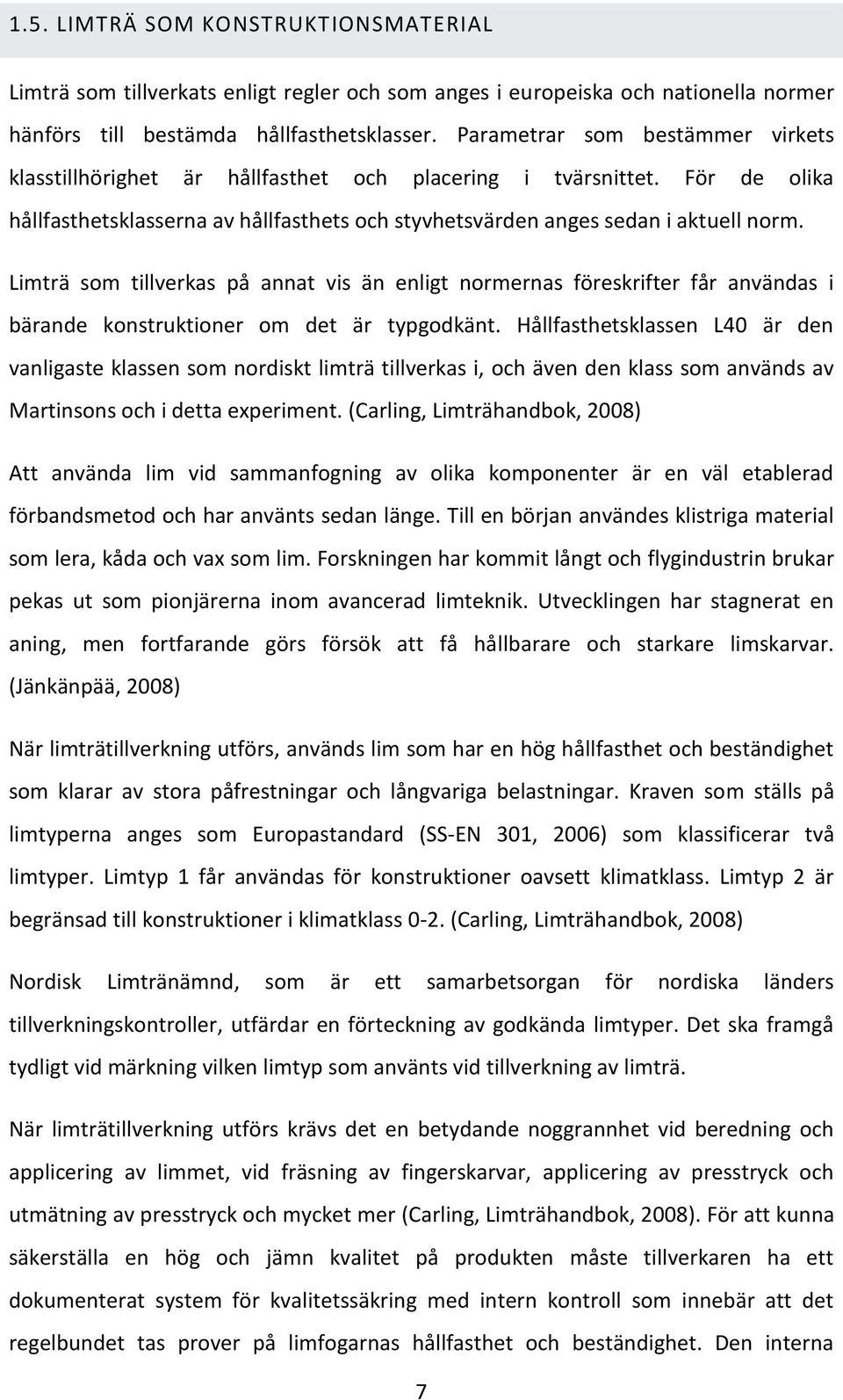 Limträ som tillverkas på annat vis än enligt normernas föreskrifter får användas i bärande konstruktioner om det är typgodkänt.