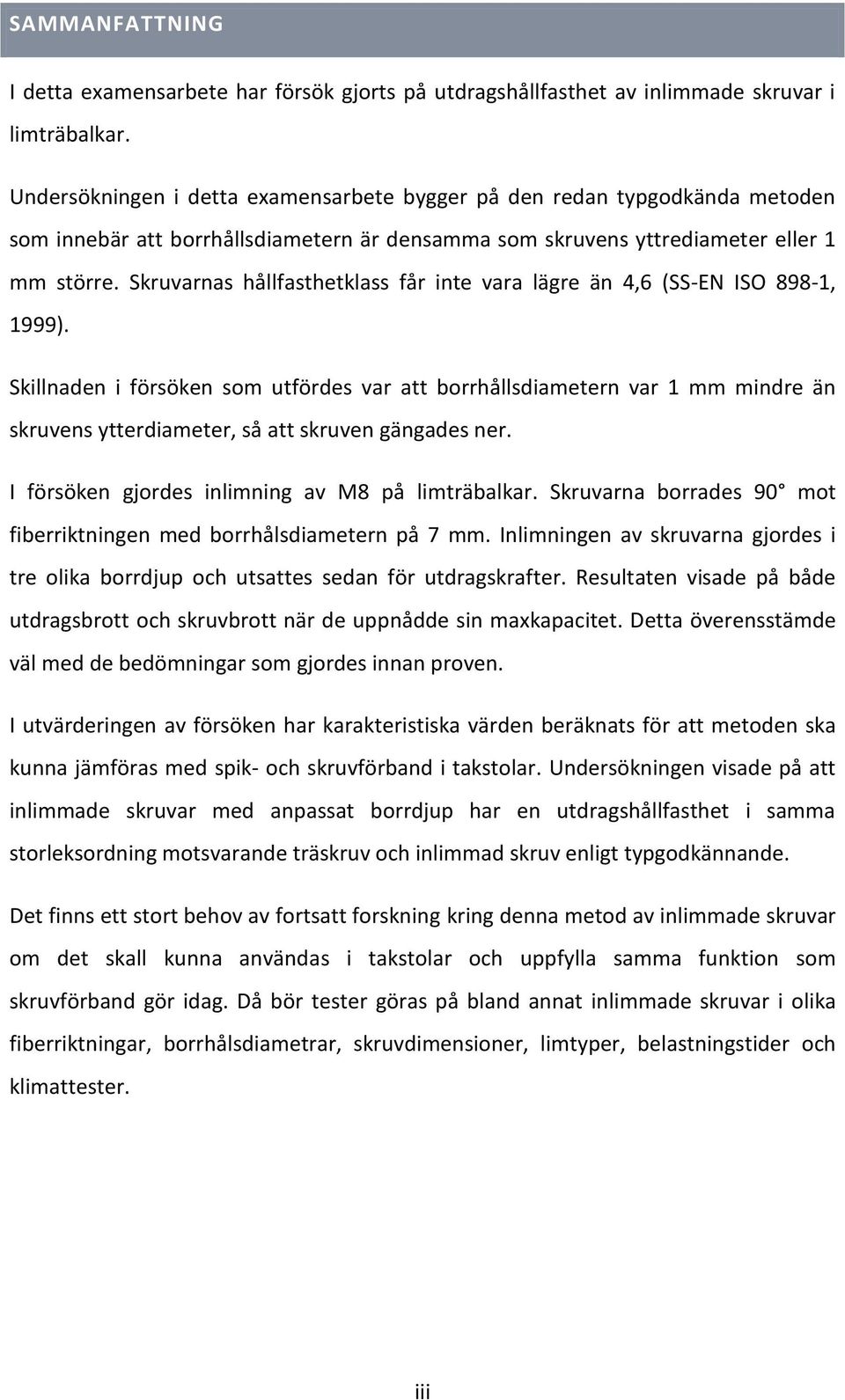 Skruvarnas hållfasthetklass får inte vara lägre än 4,6 (SS-EN ISO 898-1, 1999).