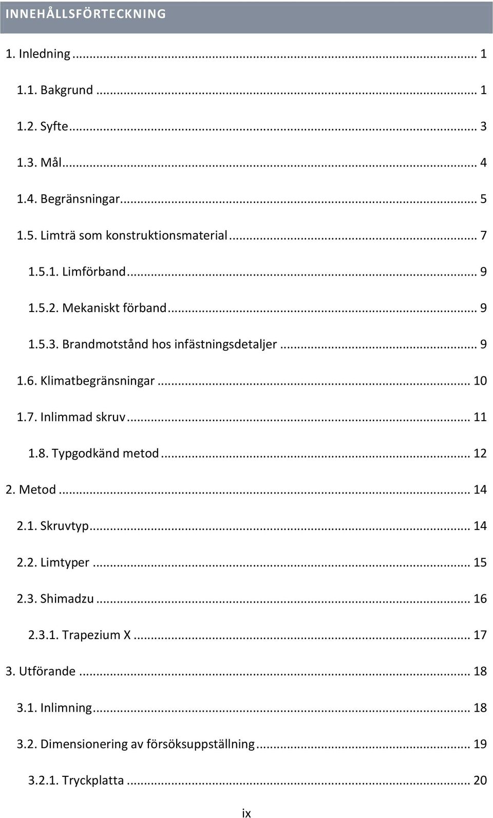 Brandmotstånd hos infästningsdetaljer... 9 1.6. Klimatbegränsningar... 10 1.7. Inlimmad skruv... 11 1.8. Typgodkänd metod... 12 2. Metod.