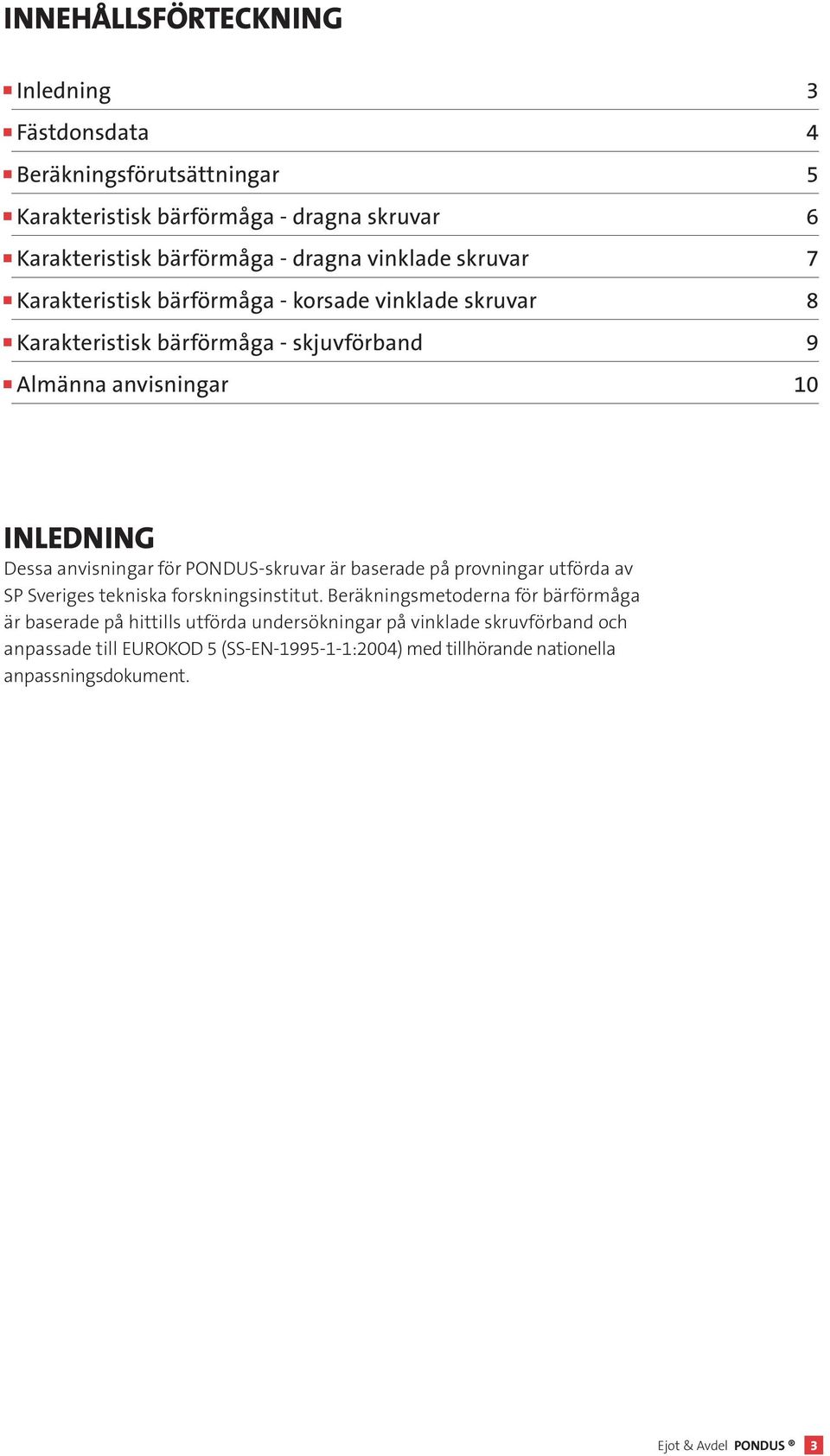 anvisningar för PONDUS-skruvar är baserade på provningar utförda av SP Sveriges tekniska forskningsinstitut.