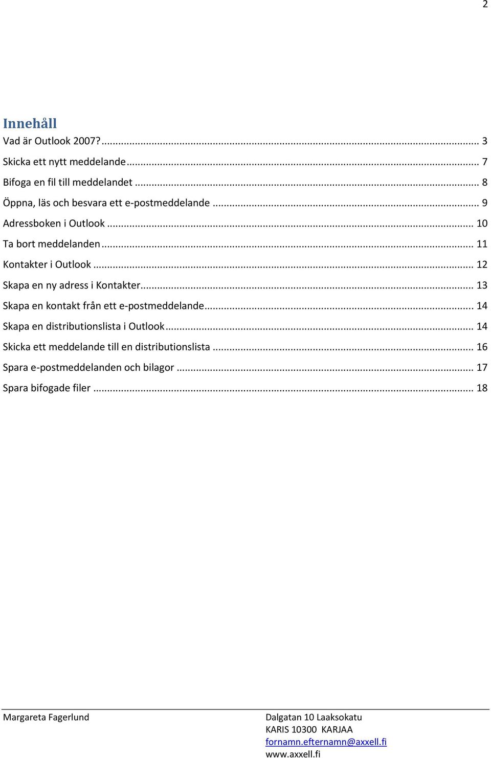 .. 11 Kontakter i Outlook... 12 Skapa en ny adress i Kontakter... 13 Skapa en kontakt från ett e-postmeddelande.