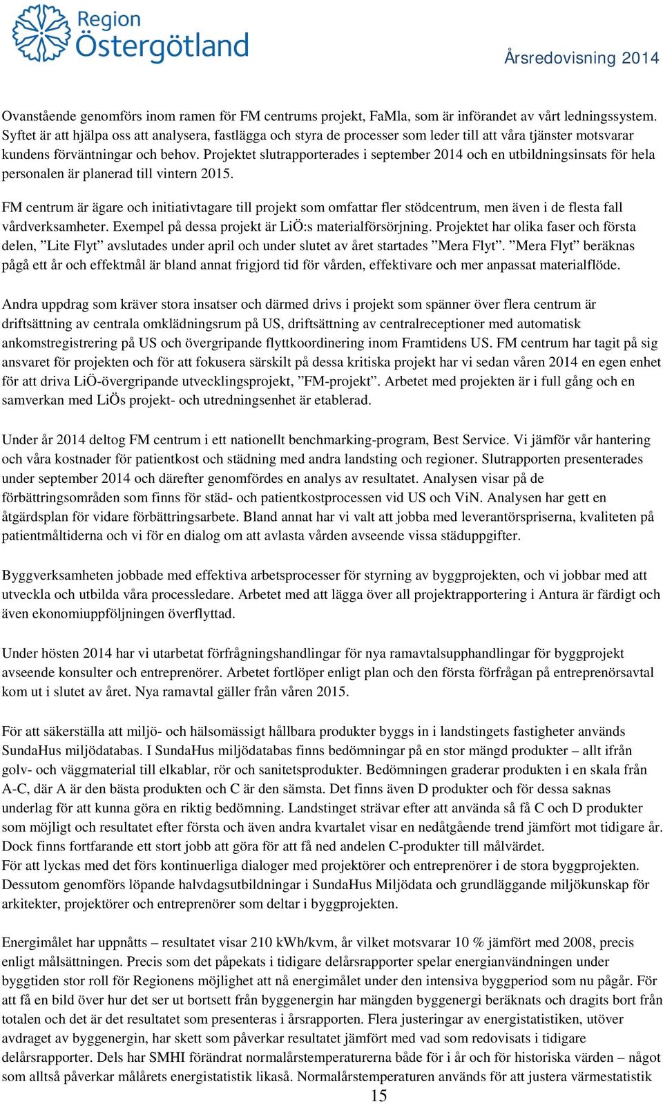 Projektet slutrapporterades i september 2014 och en utbildningsinsats för hela personalen är planerad till vintern 2015.