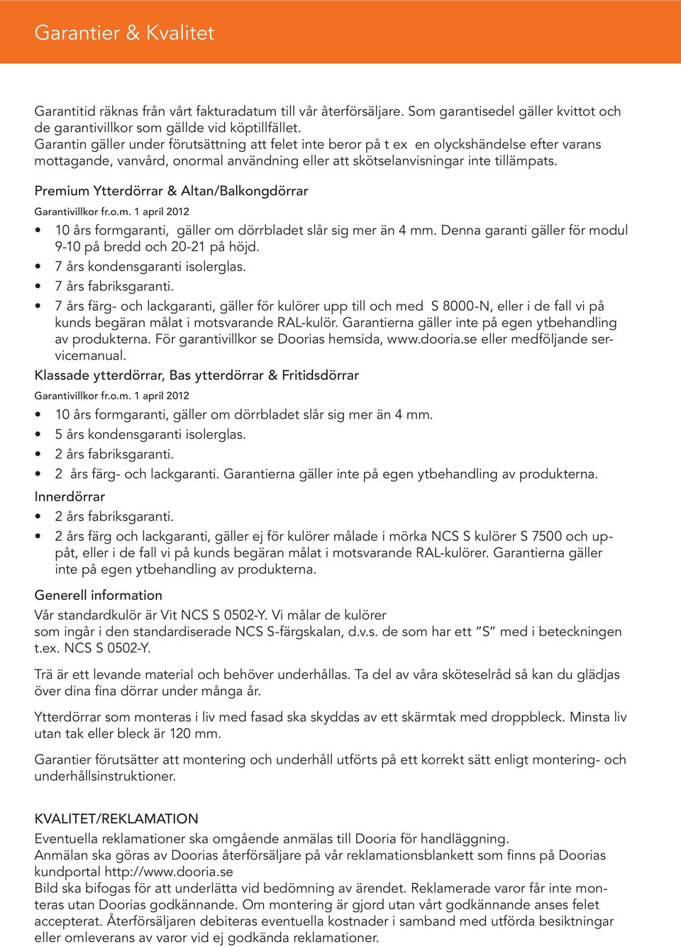 Premium Ytterdörrar & Altan/Balkongdörrar Garantivillkor fr.o.m. 1 april 2012 10 års formgaranti, gäller om dörrbladet slår sig mer än 4 mm.