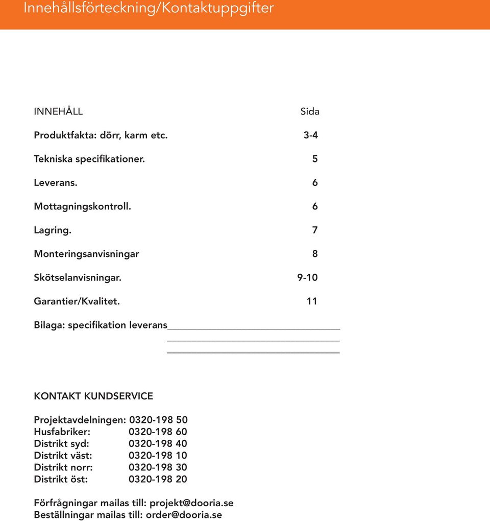 11 Bilaga: specifikation leverans KONTAKT KUNDSERVICE Projektavdelningen: 0320-198 50 Husfabriker: 0320-198 60 Distrikt syd: 0320-198