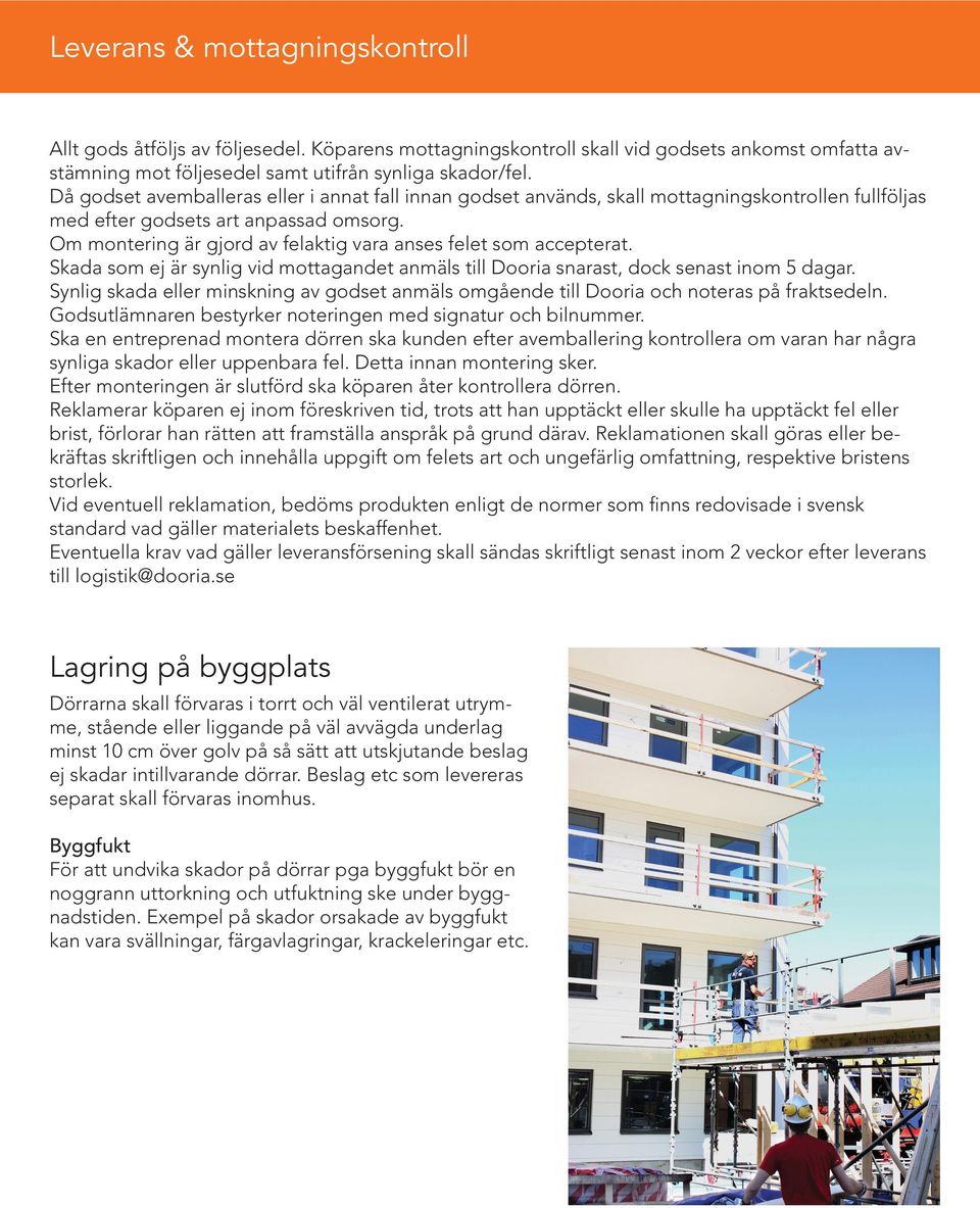 Om montering är gjord av felaktig vara anses felet som accepterat. Skada som ej är synlig vid mottagandet anmäls till Dooria snarast, dock senast inom 5 dagar.