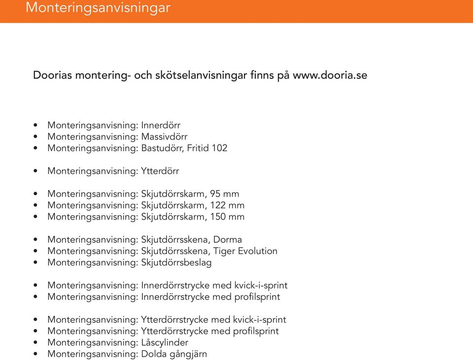 Monteringsanvisning: Skjutdörrskarm, 122 mm Monteringsanvisning: Skjutdörrskarm, 150 mm Monteringsanvisning: Skjutdörrsskena, Dorma Monteringsanvisning: Skjutdörrsskena, Tiger Evolution