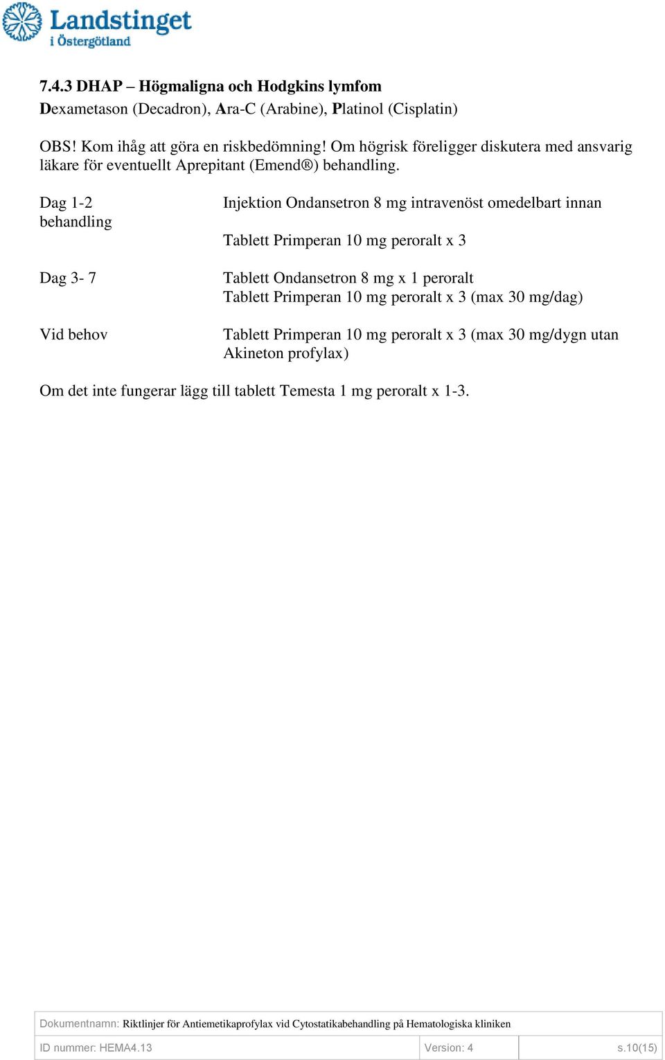 Om högrisk föreligger diskutera med ansvarig läkare för eventuellt Aprepitant (Emend ).