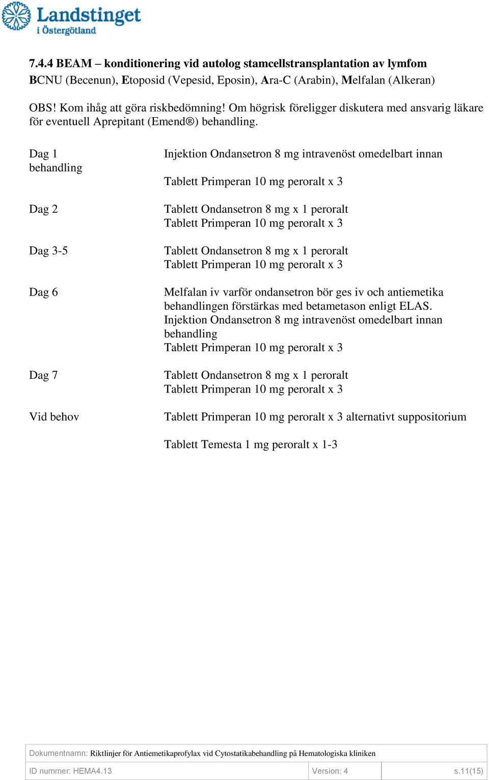 Om högrisk föreligger diskutera med ansvarig läkare för eventuell Aprepitant (Emend ).