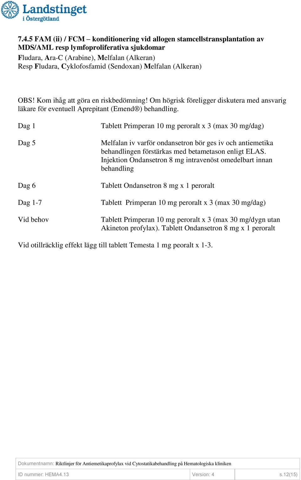 Om högrisk föreligger diskutera med ansvarig läkare för eventuell Aprepitant (Emend ).