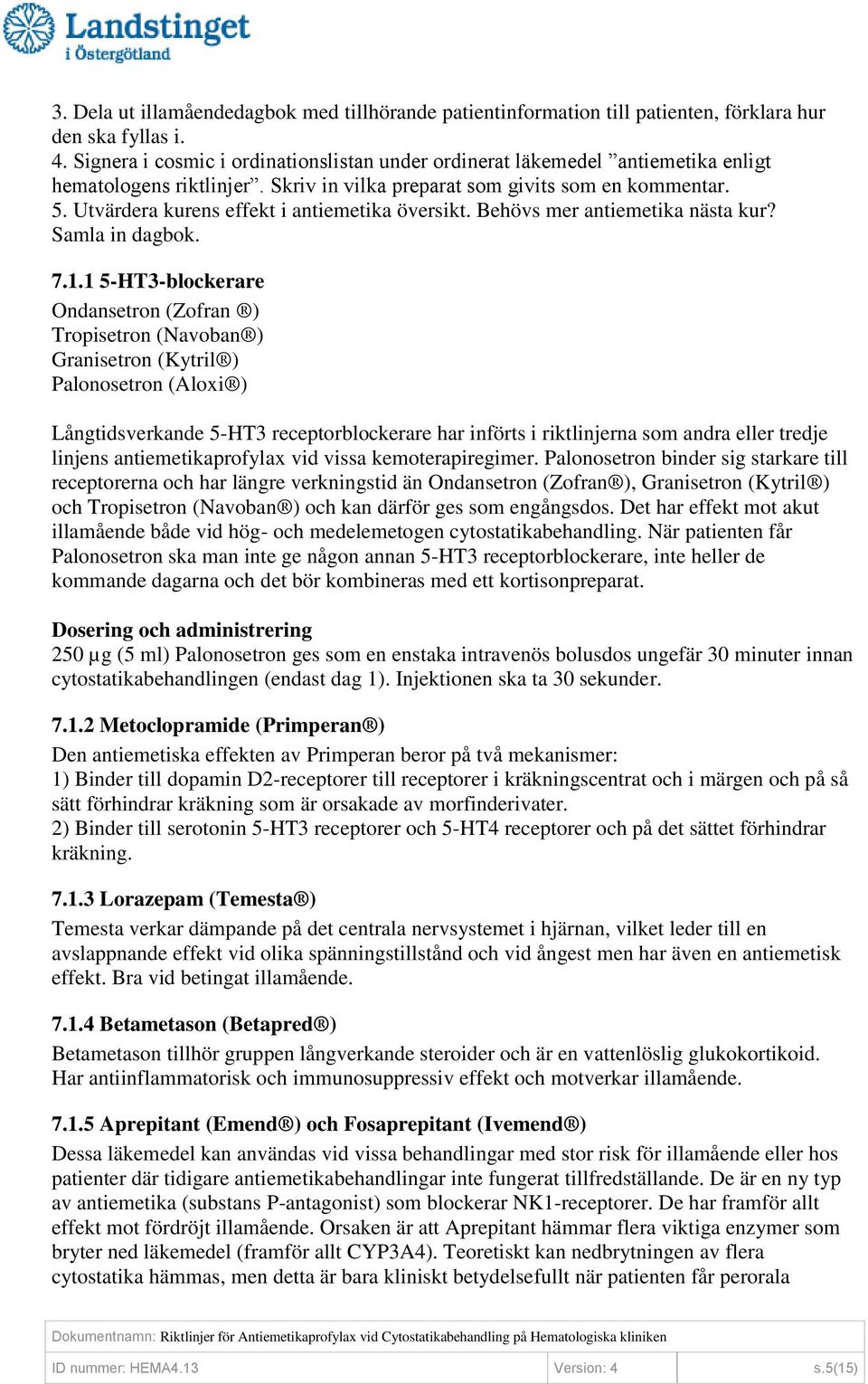 Utvärdera kurens effekt i antiemetika översikt. Behövs mer antiemetika nästa kur? Samla in dagbok. 7.1.