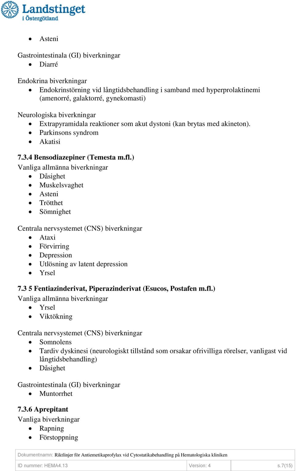 ) Vanliga allmänna biverkningar Dåsighet Muskelsvaghet Asteni Trötthet Sömnighet Centrala nervsystemet (CNS) biverkningar Ataxi Förvirring Depression Utlösning av latent depression Yrsel 7.