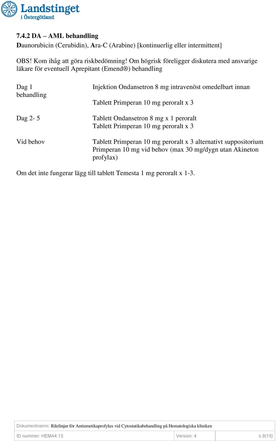 Om högrisk föreligger diskutera med ansvarige läkare för eventuell Aprepitant (Emend ) Dag 1 Dag 2-5 Vid