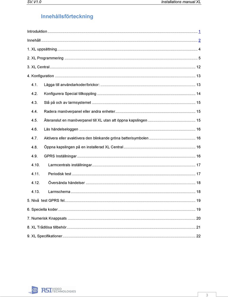 7. Aktivera eller avaktivera den blinkande gröna batterisymbolen... 16 4.8. Öppna kapslingen på en installerad XL Central... 16 4.9. GPRS Inställningar... 16 4.10. Larmcentrals inställningar... 17 4.