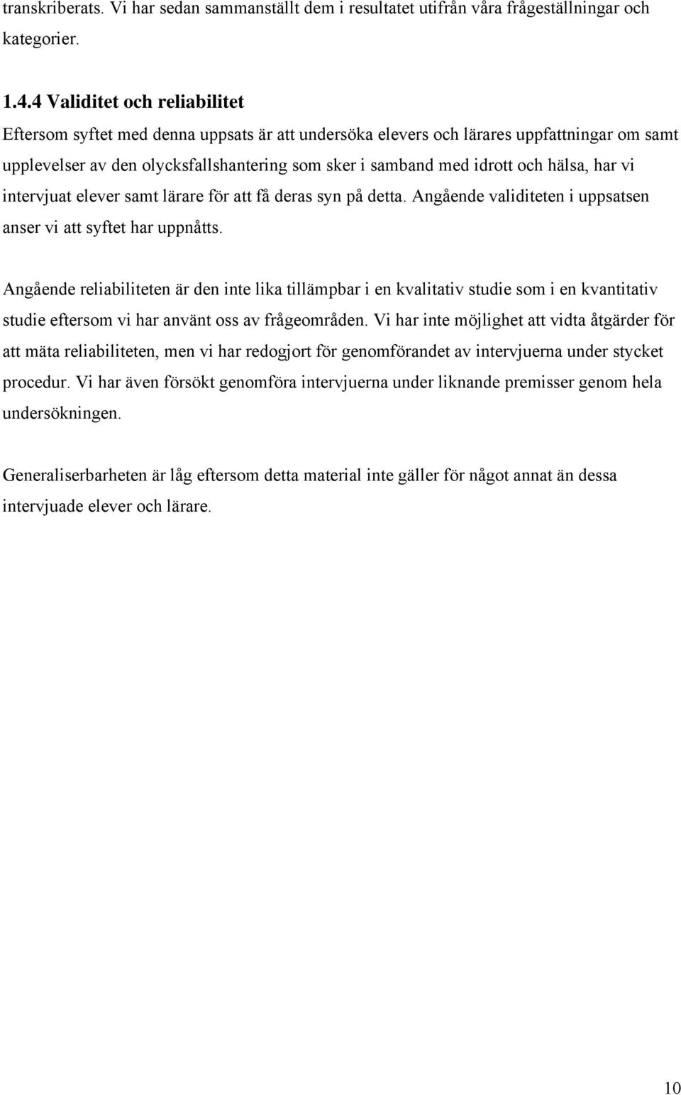 hälsa, har vi intervjuat elever samt lärare för att få deras syn på detta. Angående validiteten i uppsatsen anser vi att syftet har uppnåtts.