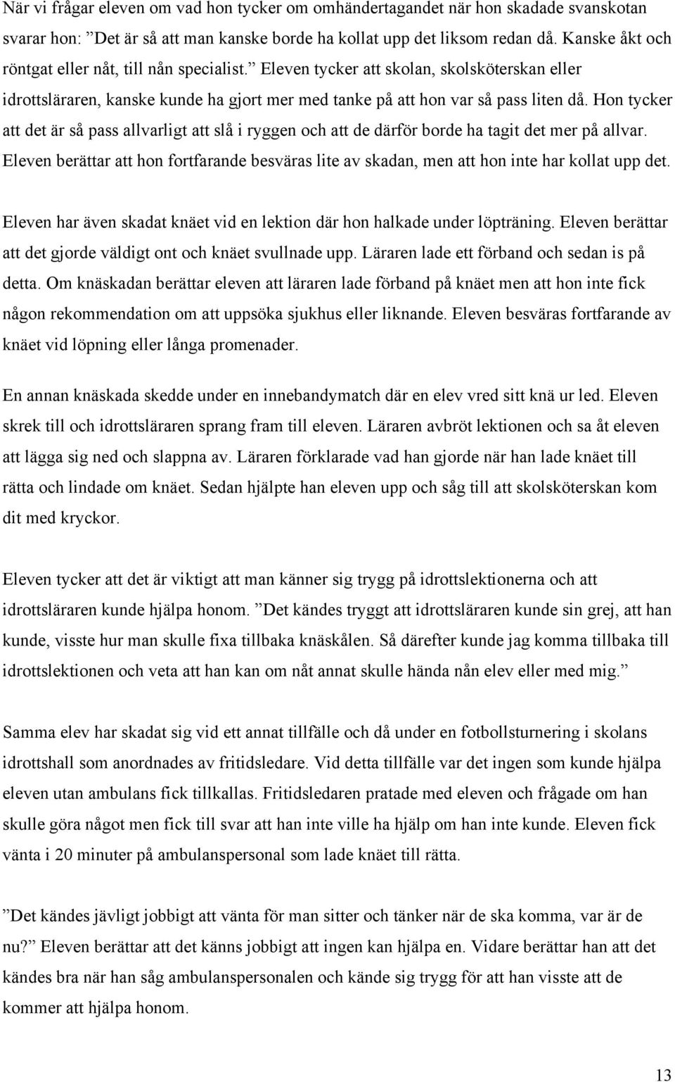 Hon tycker att det är så pass allvarligt att slå i ryggen och att de därför borde ha tagit det mer på allvar.