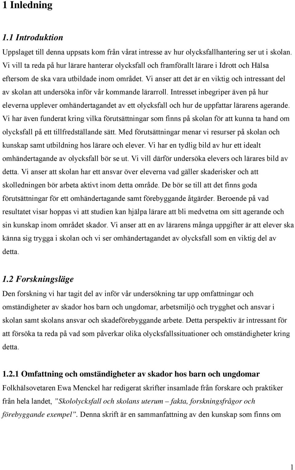 Vi anser att det är en viktig och intressant del av skolan att undersöka inför vår kommande lärarroll.