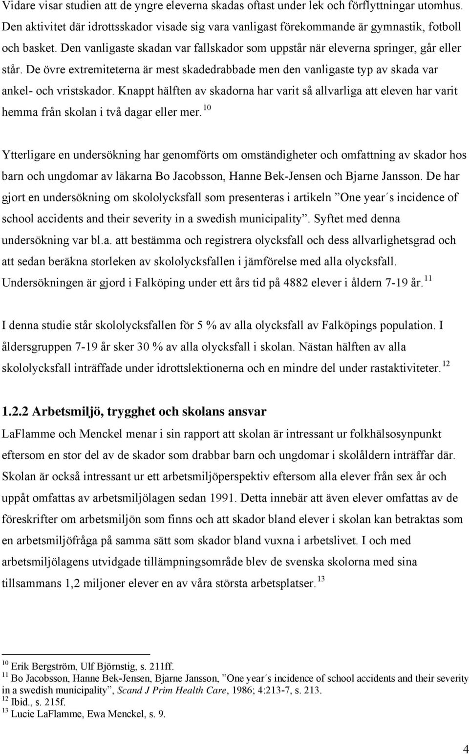 Knappt hälften av skadorna har varit så allvarliga att eleven har varit hemma från skolan i två dagar eller mer.