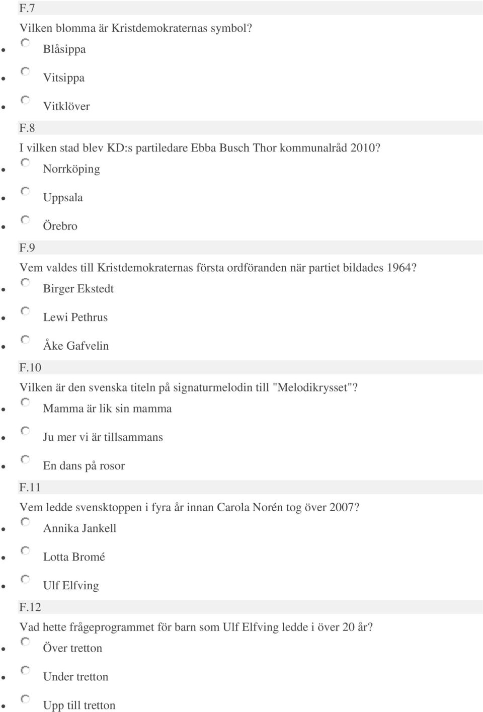 10 Vilken är den svenska titeln på signaturmelodin till "Melodikrysset"? Mamma är lik sin mamma Ju mer vi är tillsammans En dans på rosor F.