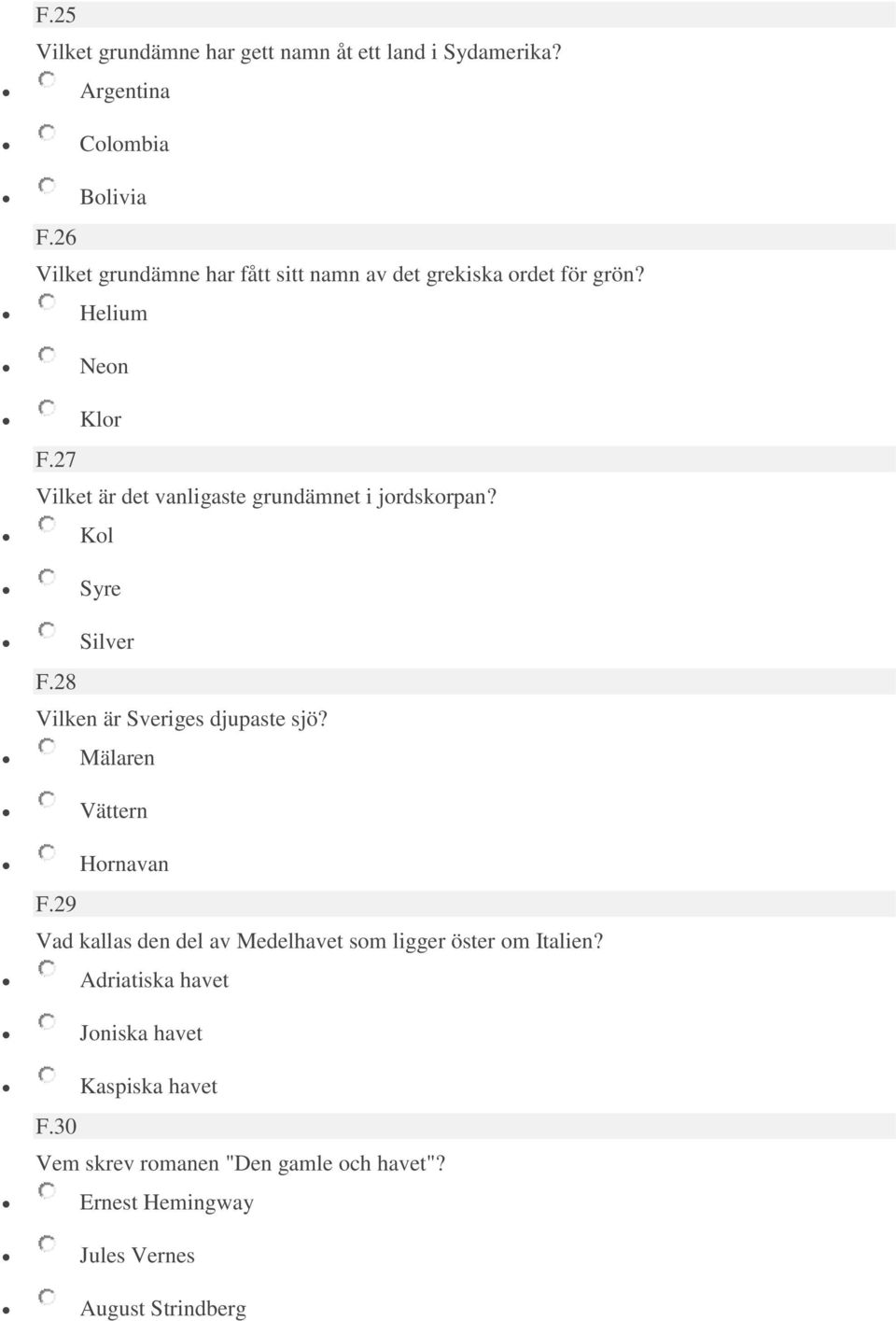 27 Vilket är det vanligaste grundämnet i jordskorpan? Kol Syre Silver F.28 Vilken är Sveriges djupaste sjö?