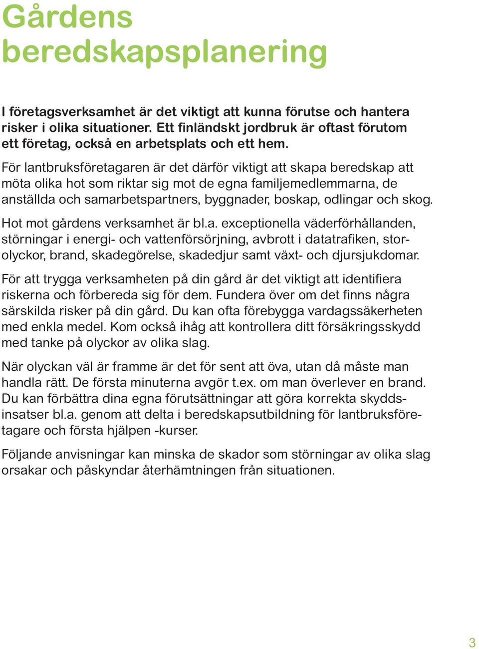 För lantbruksföretagaren är det därför viktigt att skapa beredskap att möta olika hot som riktar sig mot de egna familjemedlemmarna, de anställda och samarbetspartners, byggnader, boskap, odlingar