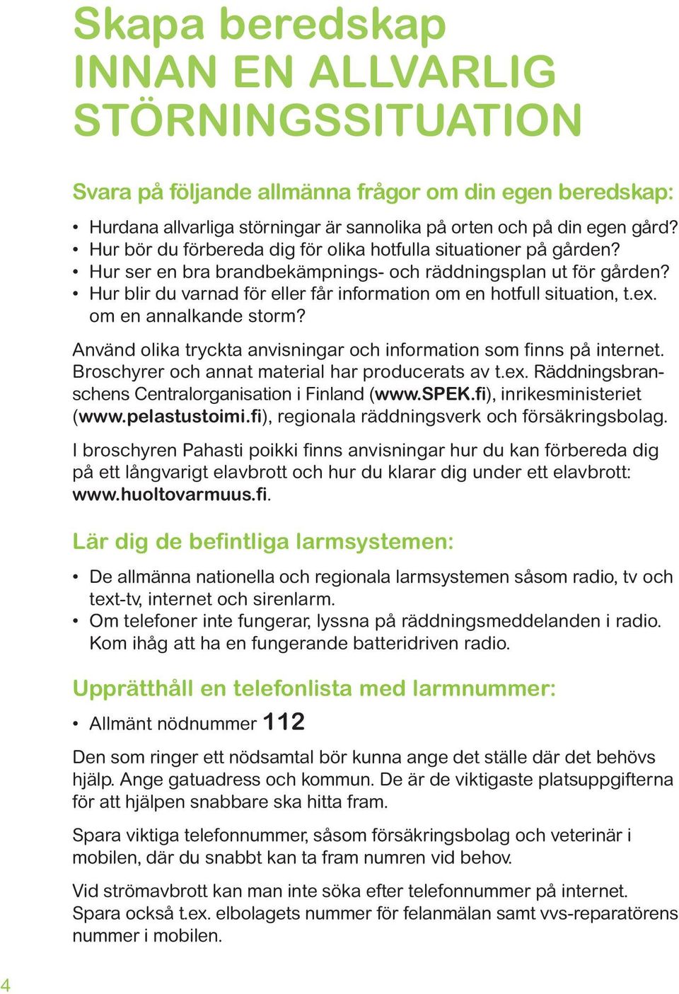 Hur blir du varnad för eller får information om en hotfull situation, t.ex. om en annalkande storm? Använd olika tryckta anvisningar och information som finns på internet.