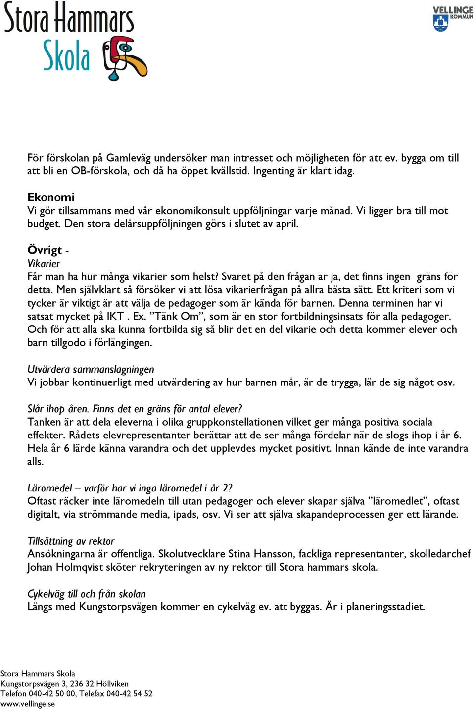 Övrigt - Vikarier Får man ha hur många vikarier som helst? Svaret på den frågan är ja, det finns ingen gräns för detta. Men självklart så försöker vi att lösa vikarierfrågan på allra bästa sätt.