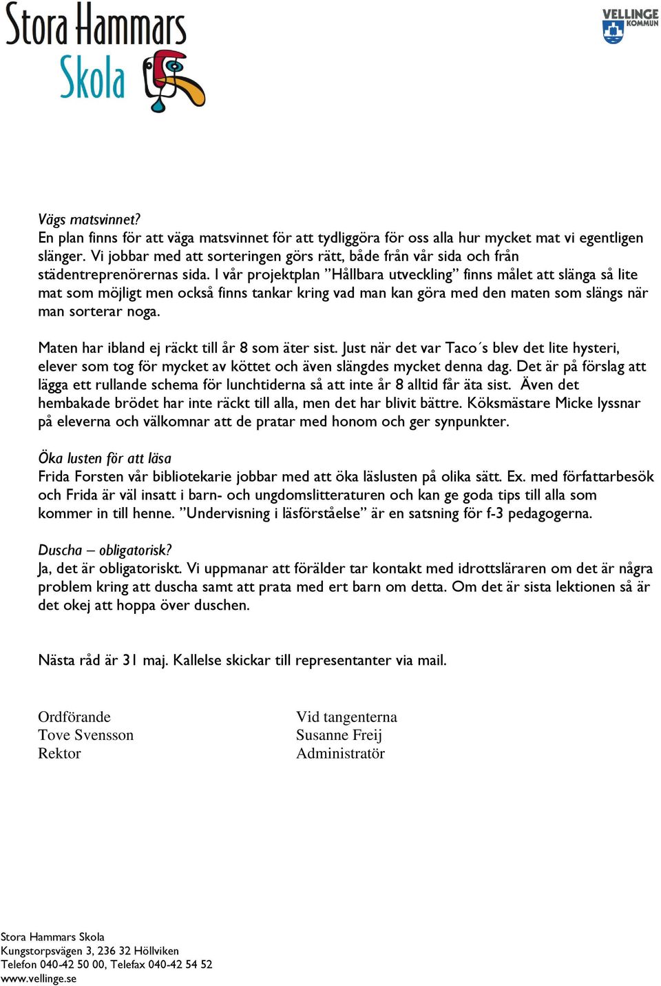 I vår projektplan Hållbara utveckling finns målet att slänga så lite mat som möjligt men också finns tankar kring vad man kan göra med den maten som slängs när man sorterar noga.