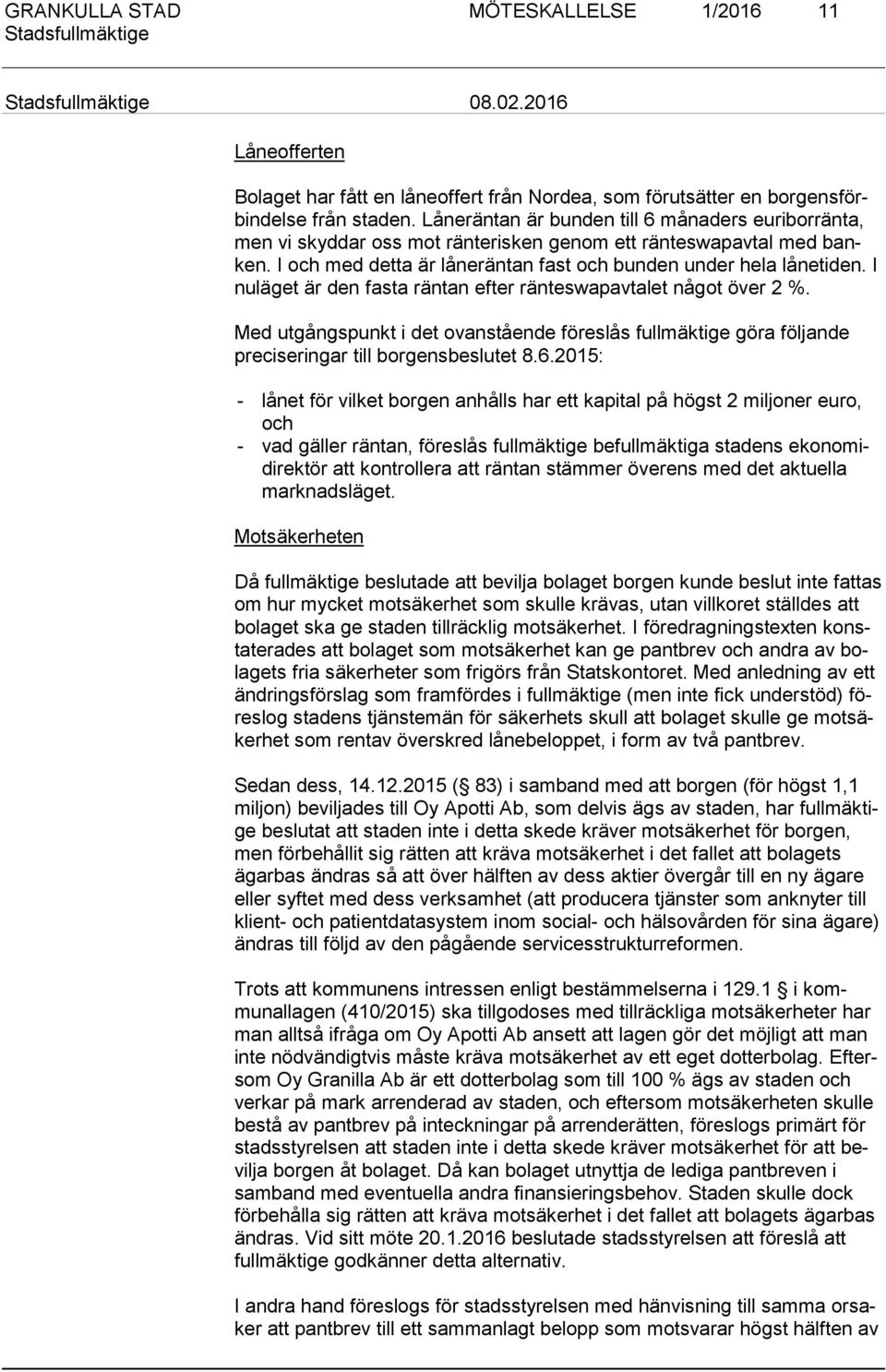 I nu lä get är den fasta räntan efter ränteswapavtalet något över 2 %. Med utgångspunkt i det ovanstående föreslås fullmäktige göra följande pre ciserin gar till borgensbeslutet 8.6.