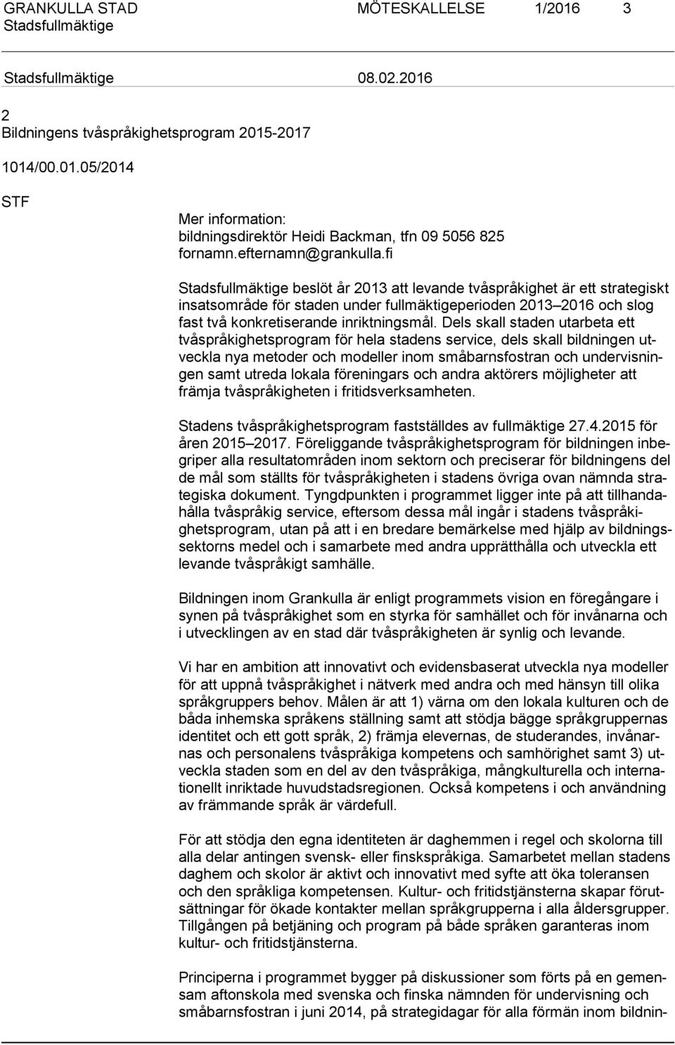 Dels skall staden utarbeta ett tvåsp rå ki ghets prog ram för hela stadens service, dels skall bildningen utvec kla nya metoder och modeller inom småbarnsfostran och un der vis ningen samt utreda