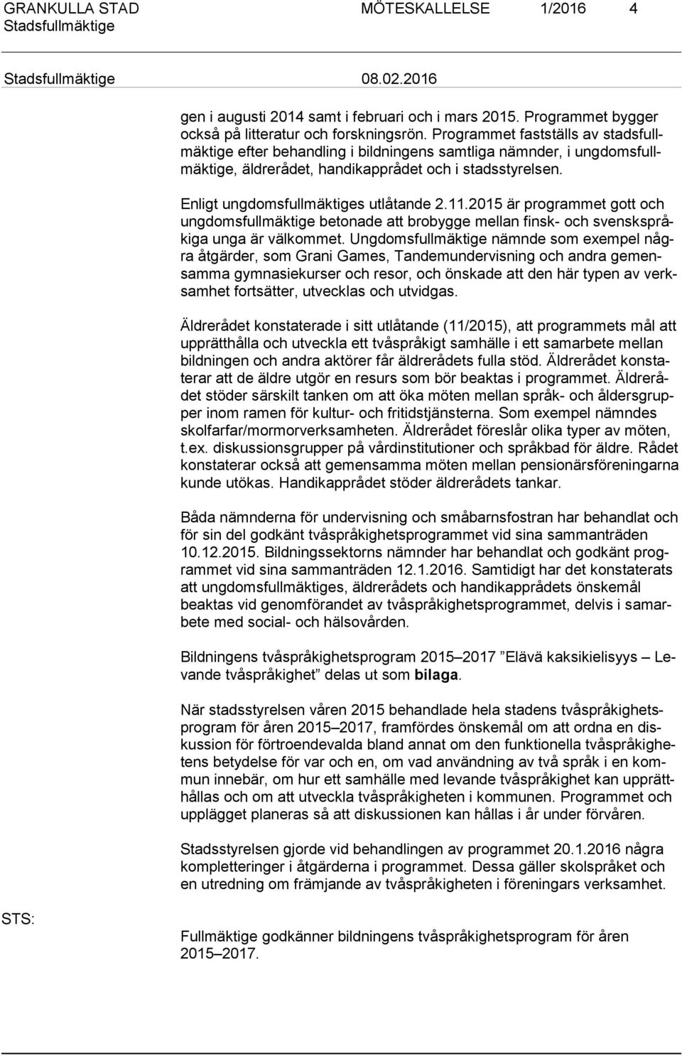 Enligt ungdomsfullmäktiges utlåtande 2.11.2015 är programmet gott och ung doms full mäk ti ge betonade att brobygge mellan finsk- och svensksp råki ga unga är välkommet.