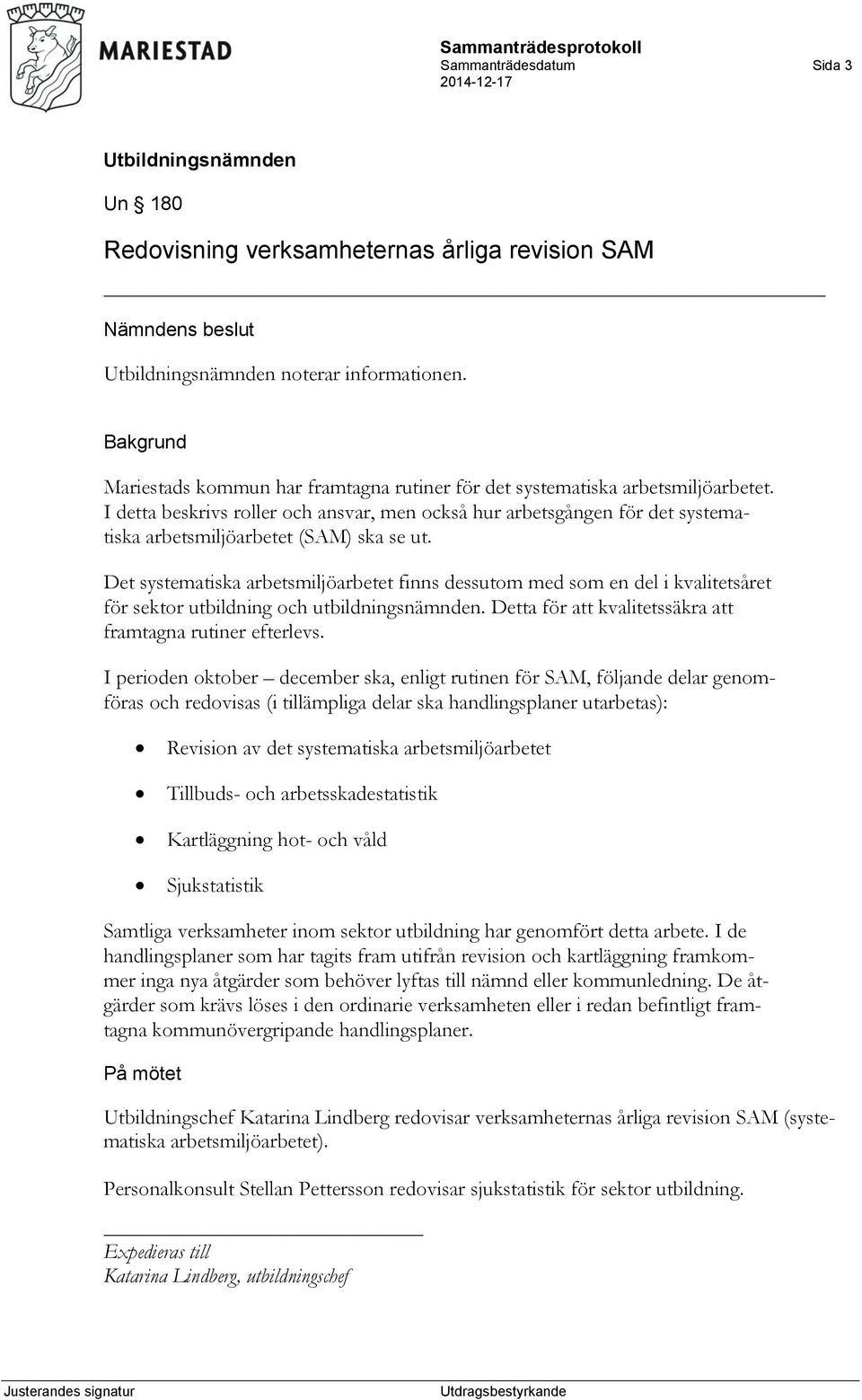 Det systematiska arbetsmiljöarbetet finns dessutom med som en del i kvalitetsåret för sektor utbildning och utbildningsnämnden. Detta för att kvalitetssäkra att framtagna rutiner efterlevs.