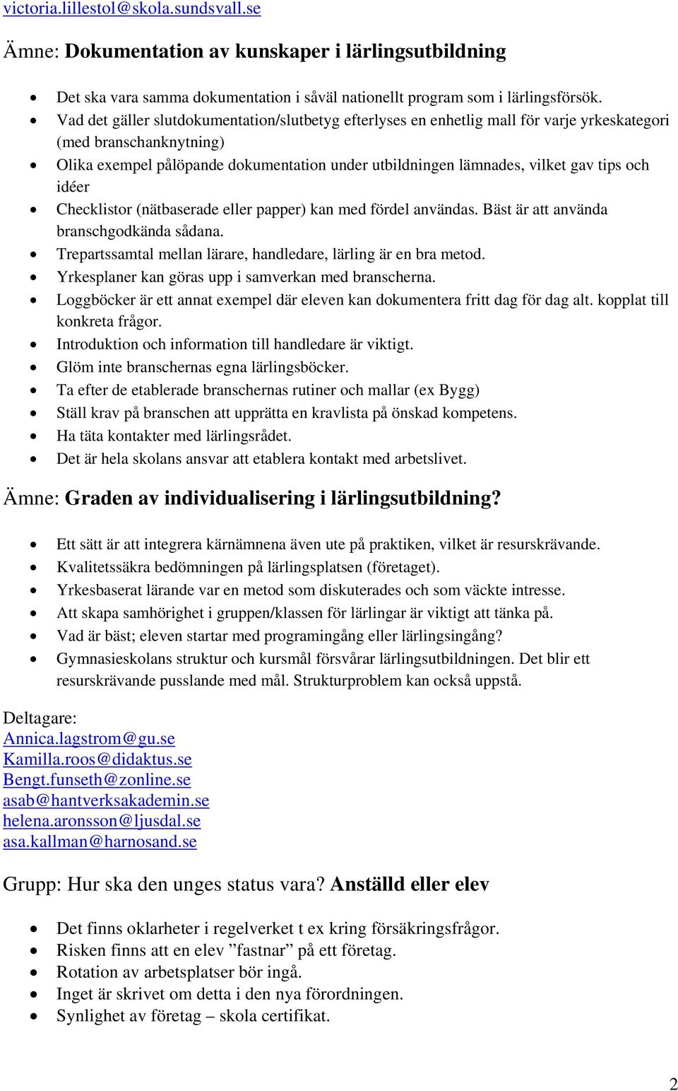 tips och idéer Checklistor (nätbaserade eller papper) kan med fördel användas. Bäst är att använda branschgodkända sådana. Trepartssamtal mellan lärare, handledare, lärling är en bra metod.