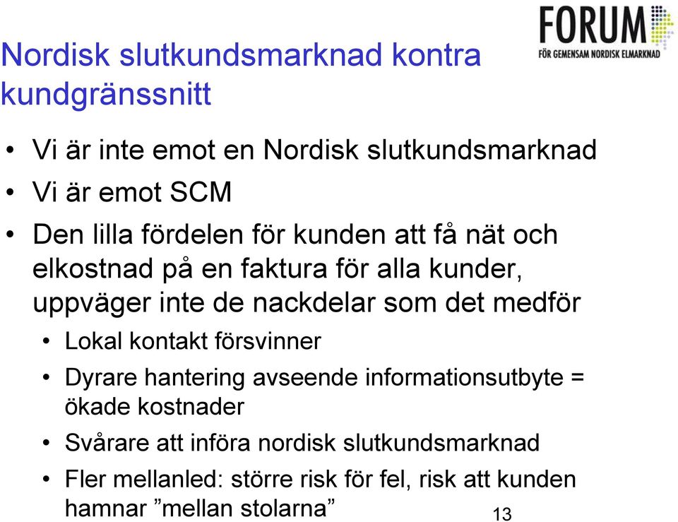 som det medför Lokal kontakt försvinner Dyrare hantering avseende informationsutbyte = ökade kostnader Svårare