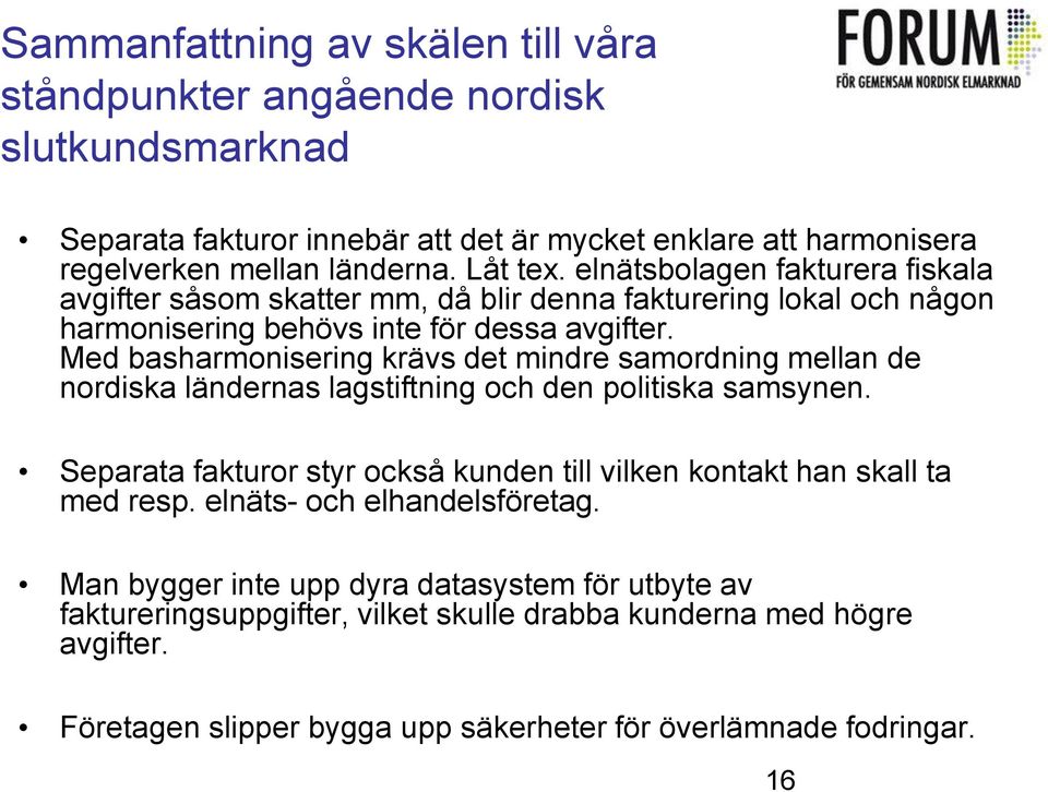 Med basharmonisering krävs det mindre samordning mellan de nordiska ländernas lagstiftning och den politiska samsynen.