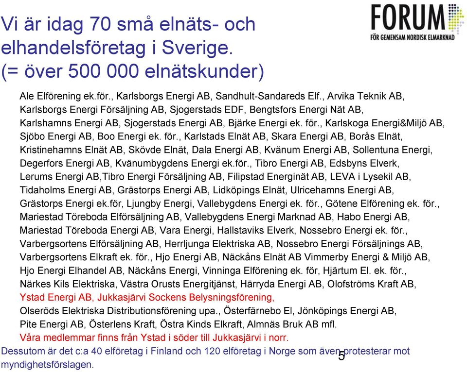 , Karlskoga Energi&Miljö AB, Sjöbo Energi AB, Boo Energi ek. för.