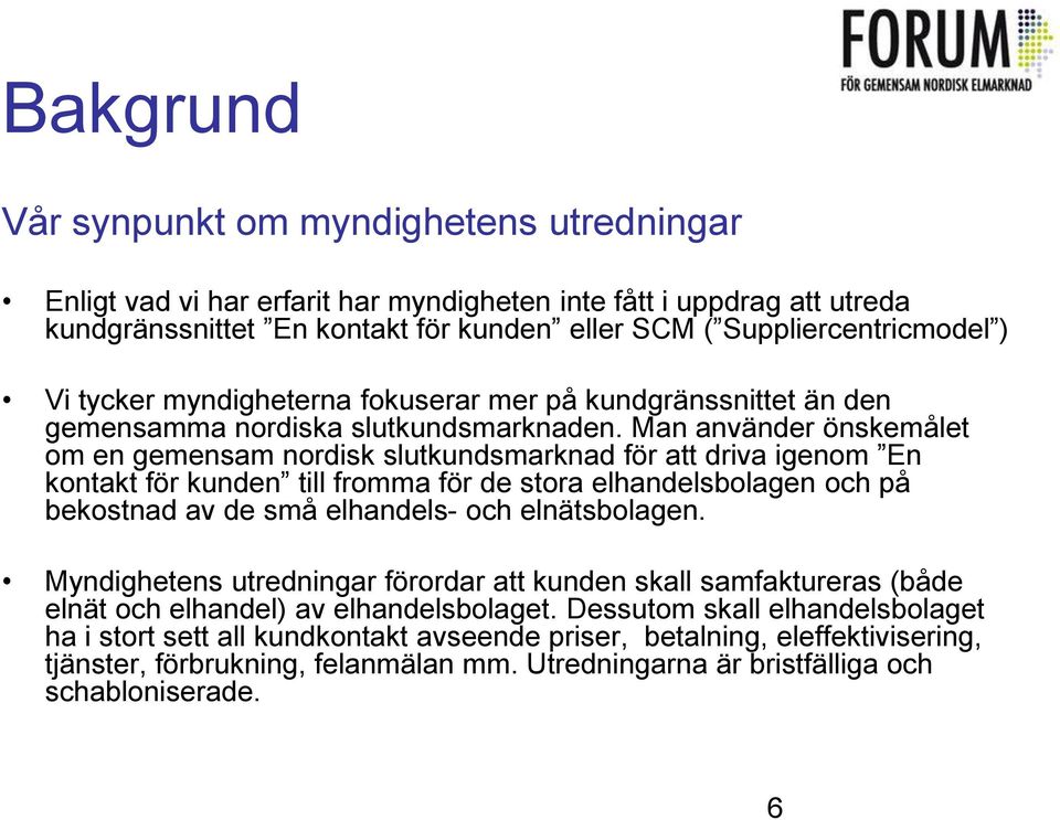 Man använder önskemålet om en gemensam nordisk slutkundsmarknad för att driva igenom En kontakt för kunden till fromma för de stora elhandelsbolagen och på bekostnad av de små elhandels- och