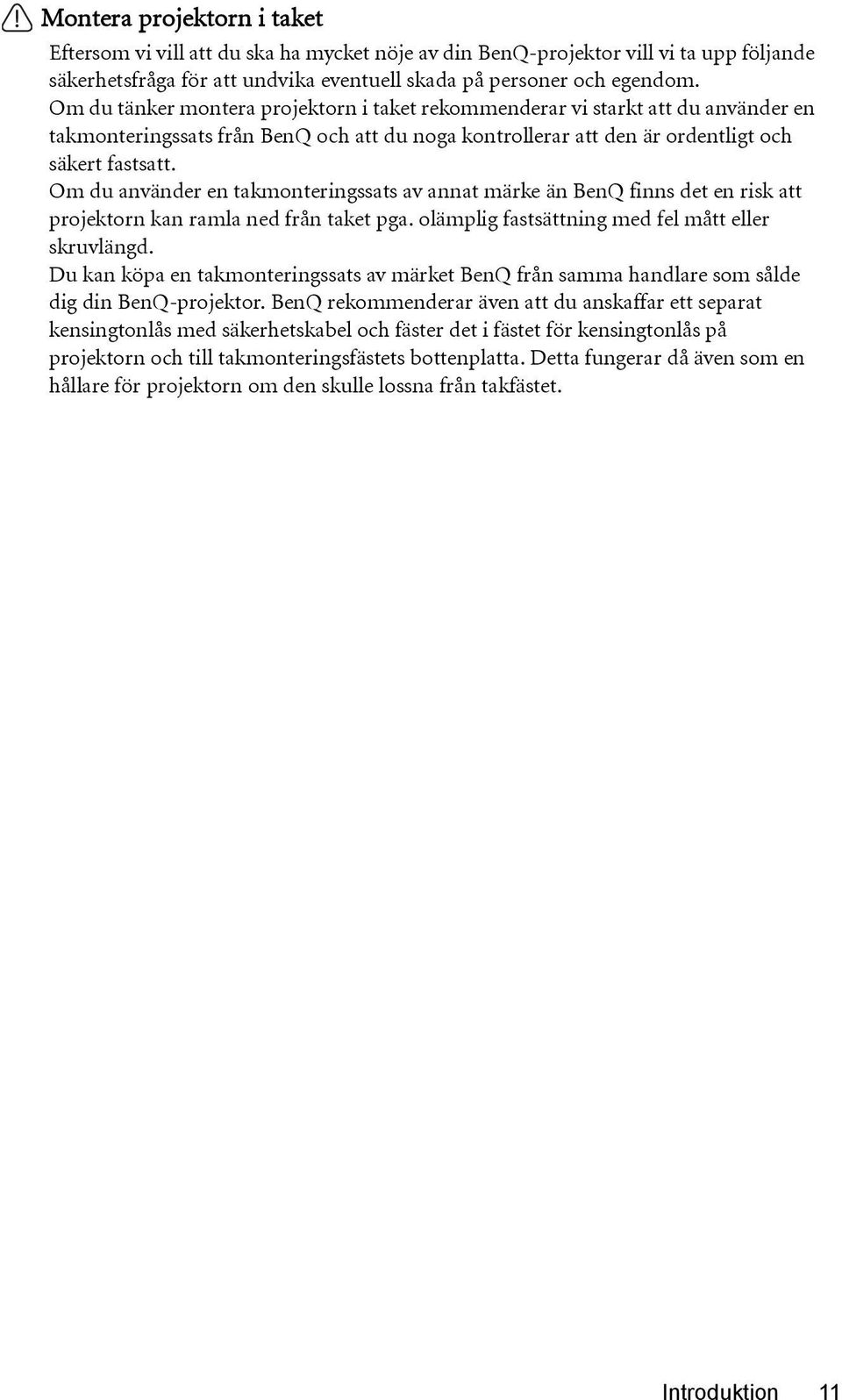 Om du använder en takmonteringssats av annat märke än BenQ finns det en risk att projektorn kan ramla ned från taket pga. olämplig fastsättning med fel mått eller skruvlängd.