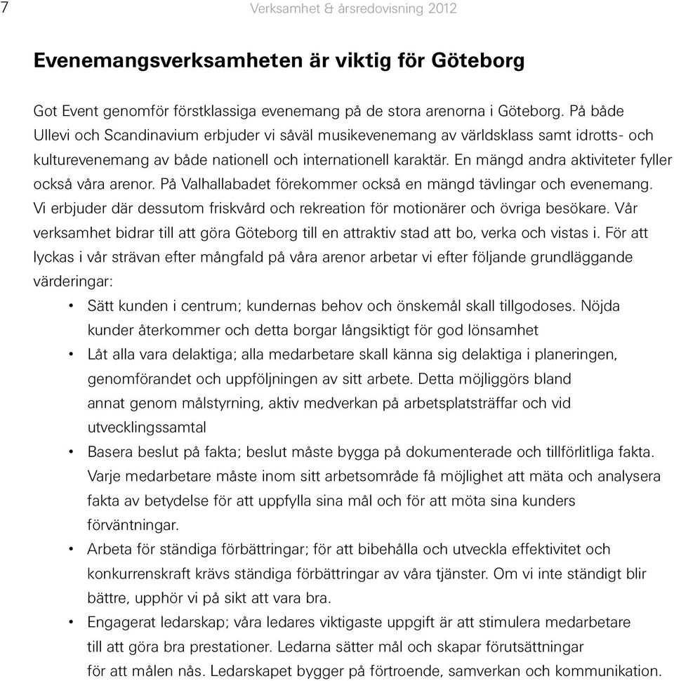 En mängd andra aktiviteter fyller också våra arenor. På Valhallabadet förekommer också en mängd tävlingar och evenemang.