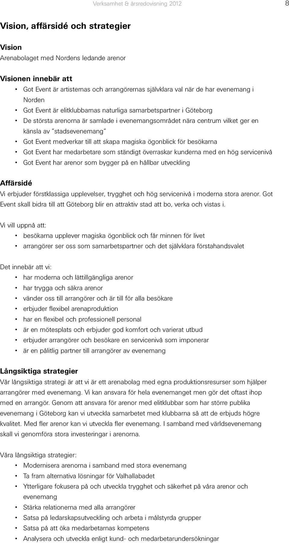 Event medverkar till att skapa magiska ögonblick för besökarna Got Event har medarbetare som ständigt överraskar kunderna med en hög servicenivå Got Event har arenor som bygger på en hållbar